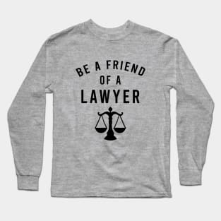 Be a friend of a lawyer Long Sleeve T-Shirt